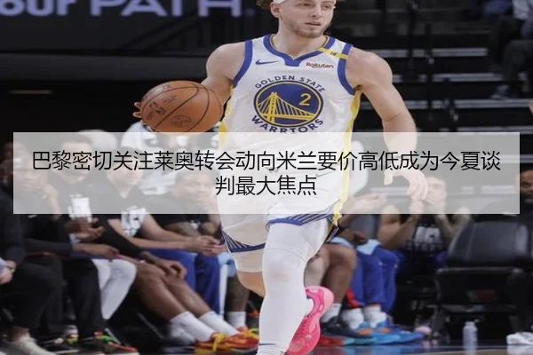 巴黎密切关注莱奥转会动向米兰要价高低成为今夏谈判最大焦点