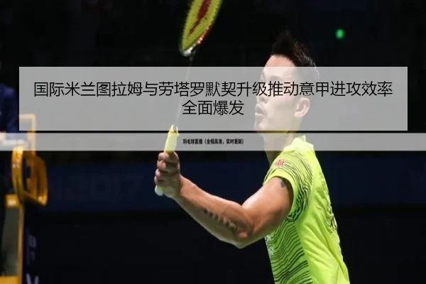 国际米兰图拉姆与劳塔罗默契升级推动意甲进攻效率全面爆发